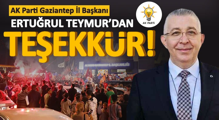AK Parti Gaziantep İl Başkanı Ertuğrul Teymur’dan Teşekkür!
