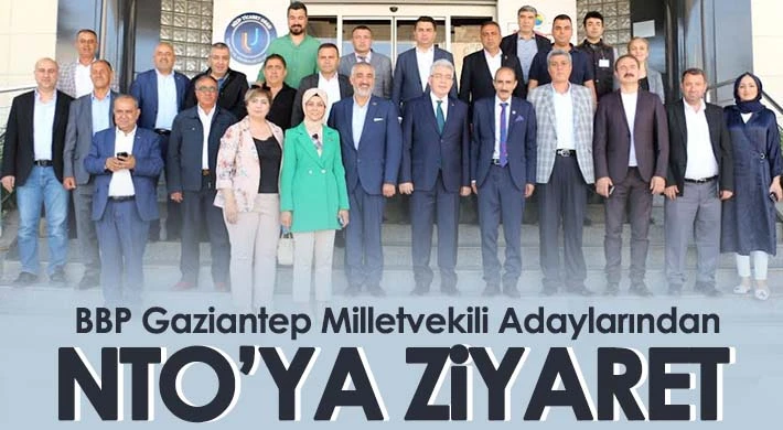 BBP Gaziantep Milletvekili Adaylarından NTO’ya Ziyaret