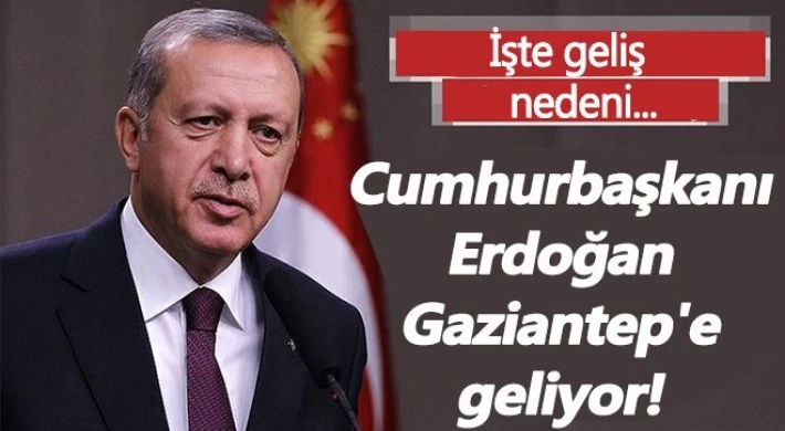 Erdoğan Gaziantep’e geliyor...