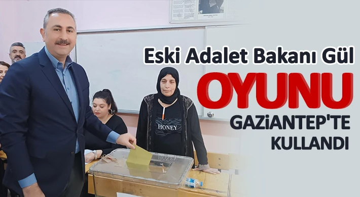 Eski Adalet Bakanı Gül, oyunu Gaziantep'te kullandı