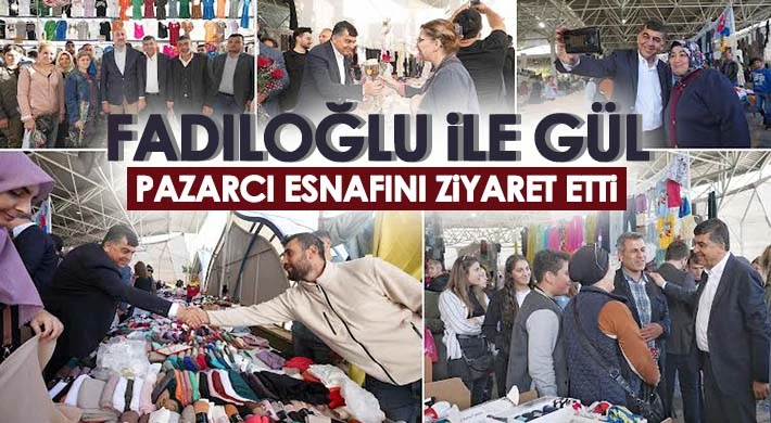 Fadıloğlu ile Gül, pazarcı esnafını ziyaret etti