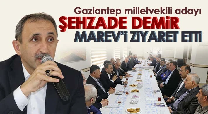 Gaziantep milletvekili adayı Şehzade Demir MAREV’i ziyaret etti