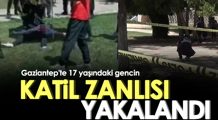 Gaziantep'te 17 yaşındaki gencin katil zanlısı yakalandı