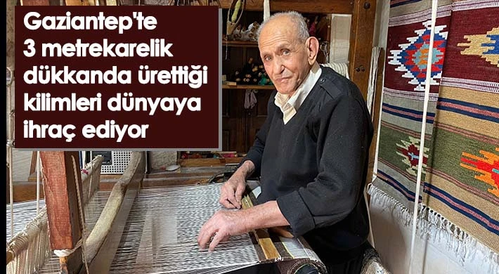 Gaziantep'te 3 metrekarelik dükkanda ürettiği kilimleri dünyaya ihraç ediyor