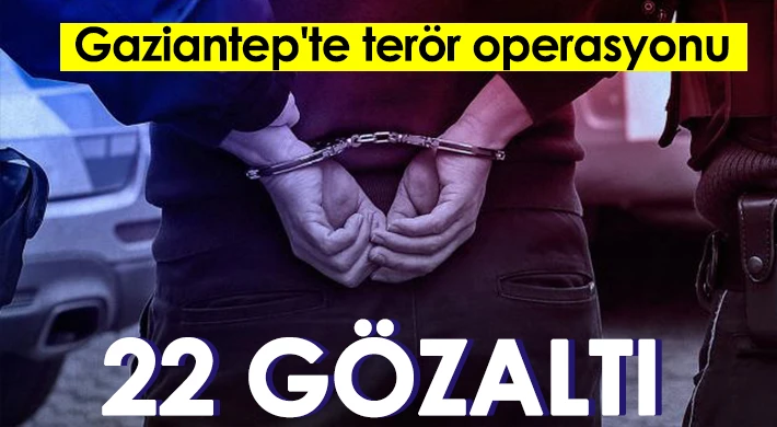 Gaziantep'te 7 günde yapılan terör operasyonlarında 22 kişi yakalandı