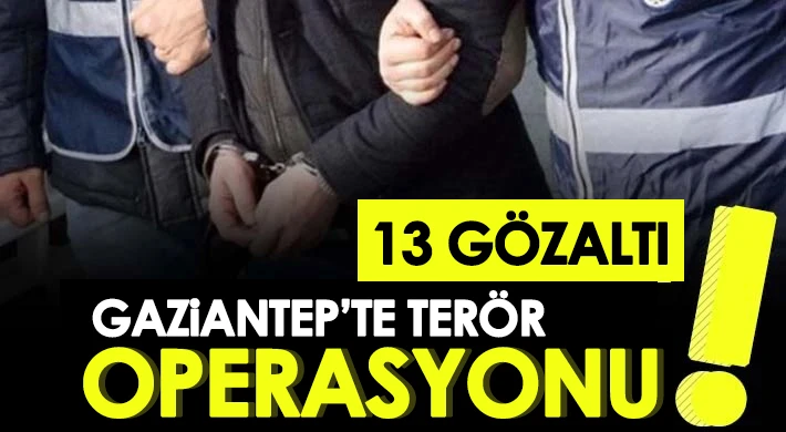 Gaziantep’te terör operasyonu: 13 gözaltı