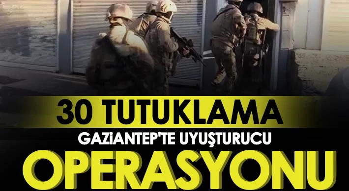 Gaziantep'te uyuşturucu operasyonu: 30 tutuklama