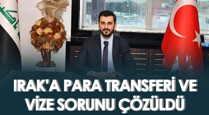 Irak’a para transferi ve vize sorunu çözüldü