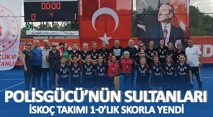 Polisgücü’nün Sultanları İskoç Takımı 1-0’lık Skorla Yendi