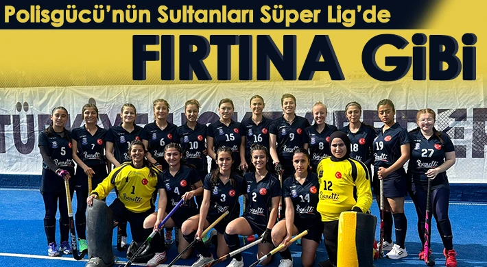 Polisgücü’nün Sultanları Süper Lig’de Fırtına Gibi