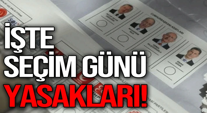 Seçim günü yasakları neler? İşte detaylar