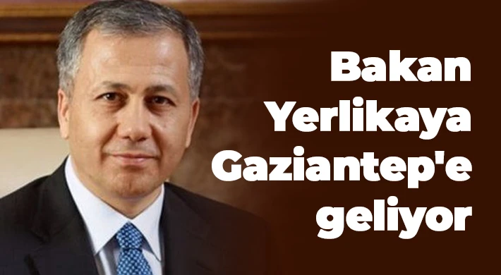 Bakan Yerlikaya Gaziantep'e geliyor