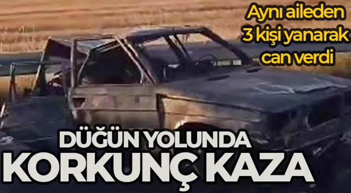 Düğüne giderken kaza yaptılar, yanan araçta can verdiler: 3 ölü