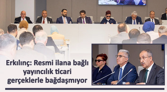 Erkılınç: Resmi ilana bağlı yayıncılık ticari gerçeklerle bağdaşmıyor