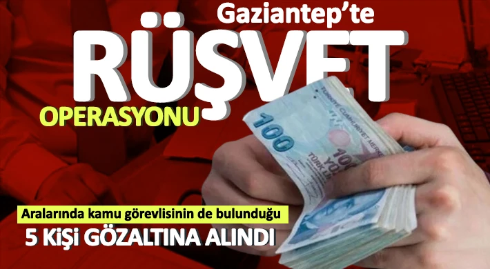 Gaziantep'te 'Rüşvet ve Nitelikli Dolandırıcılık' operasyonu