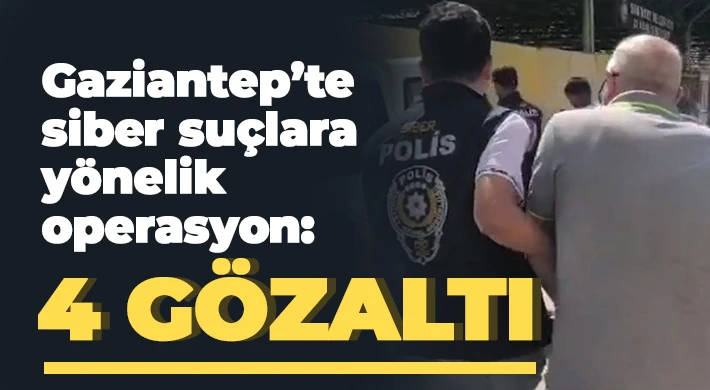 Gaziantep’te siber suçlara yönelik operasyon: 4 gözaltı