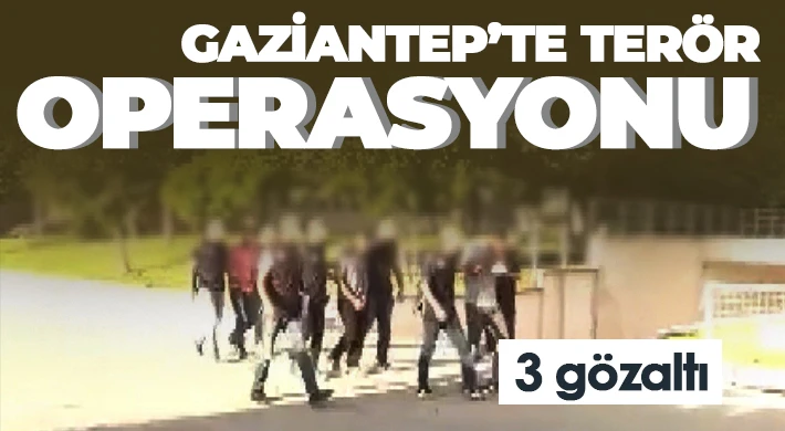 Gaziantep’te terör operasyonu: 3 gözaltı