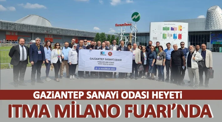 Gaziantep'teki sanayiciler ITMA Milano Fuarı’nda