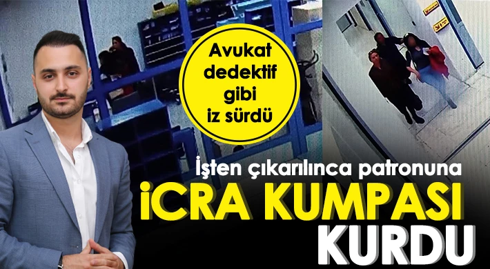 İşten çıkarılınca patronuna icra kumpası kurdu