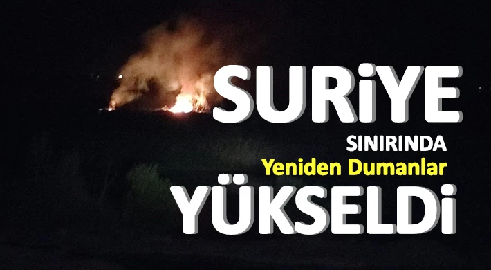 Suriye sınırında yeniden dumanlar yükseldi