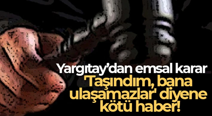 'Taşındım, bana ulaşamazlar' diyene kötü haber