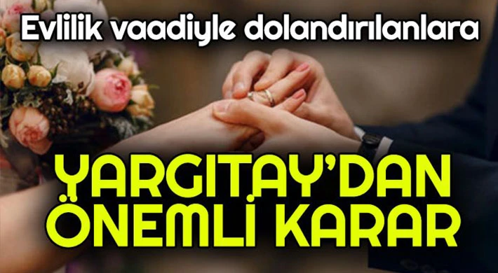 Yargıtay'dan evlilik vaadiyle dolandırılanları ilgilendiren karar