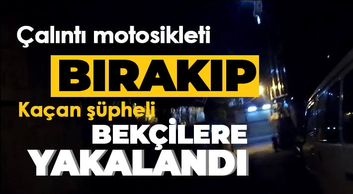 Çalıntı motosikleti bırakıp kaçan şüpheli bekçilere yakalandı
