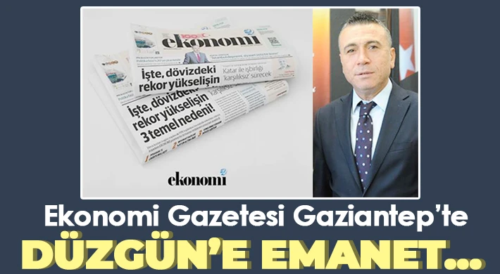 Ekonomi Gazetesi Gaziantep’te Düzgün’e emanet…