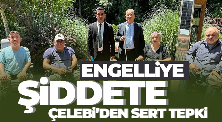 Engelliye şiddete Çelebi’den sert tepki