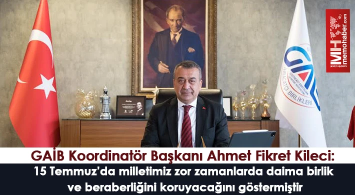 GAİB Koordinatör Başkanı Ahmet Fikret Kileci’den 15 Temmuz Mesajı