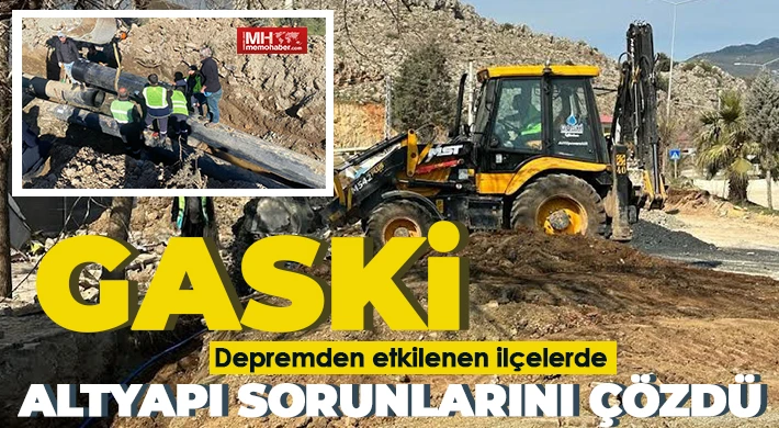 GASKİ, depremden etkilenen ilçelerde altyapı sorunlarını çözdü