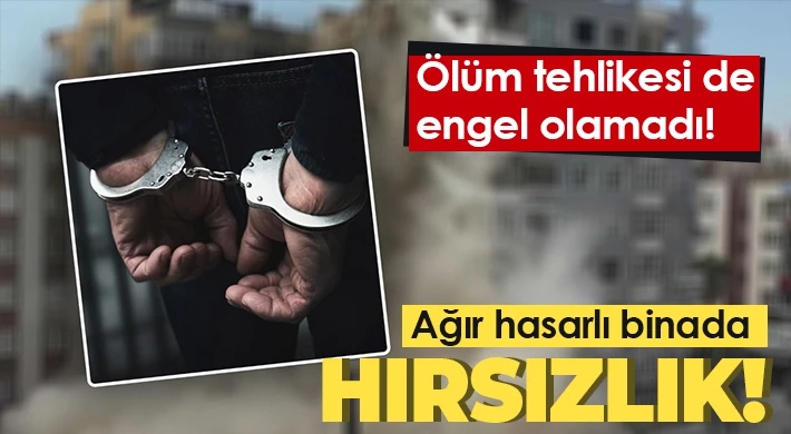 Gaziantep’te ağır hasarlı binadan hırsızlık yapan 2 şüpheli tutuklandı