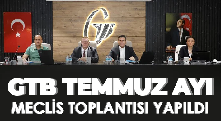GTB Temmuz Ayı Meclis Toplantısı Yapıldı
