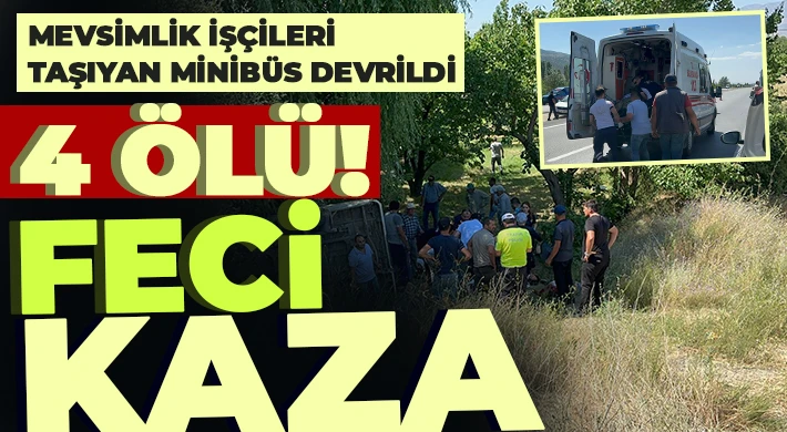Mevsimlik işçileri taşıyan minibüs devrildi: 4 ölü