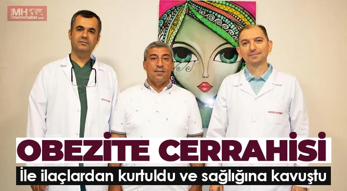 Obezite cerrahisi ile ilaçlardan kurtuldu ve sağlığına kavuştu