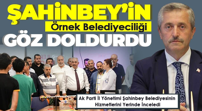 Şahinbey’in örnek belediyeciliği göz doldurdu