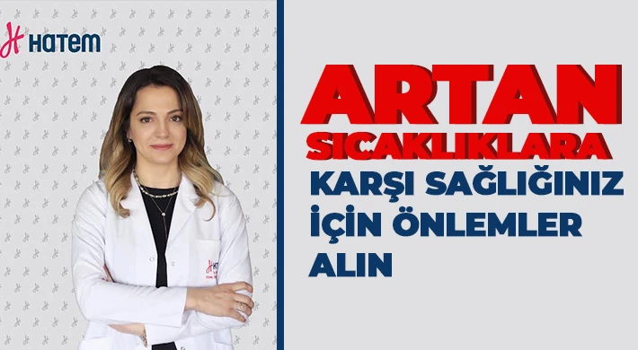 Uzm. Dr. Esra Ülker: Sıcak çarpması ciddi bir hastalıktır