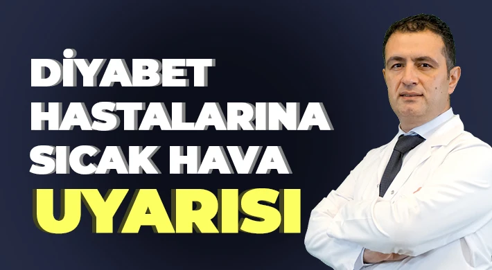 Uzmanlardan sıcak havalarda diyabet hastalarına uyarı