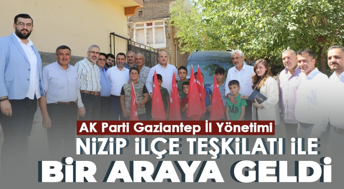 AK Parti Gaziantep İl Yönetimi Nizip İlçe Teşkilatı ile bir araya geldi