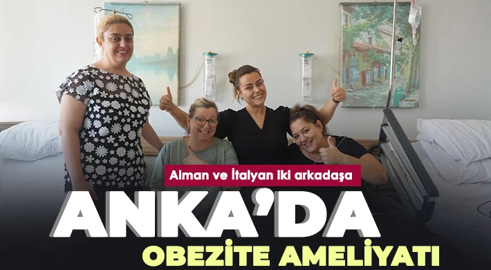Alman ve İtalyan iki arkadaşa Anka’da obezite ameliyatı