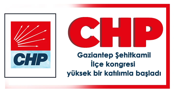 CHP Gaziantep Şehitkamil İlçe kongresine yoğun katılım