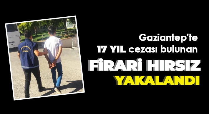 Gaziantep'te 17 yıl cezası bulunan firari hırsız yakalandı