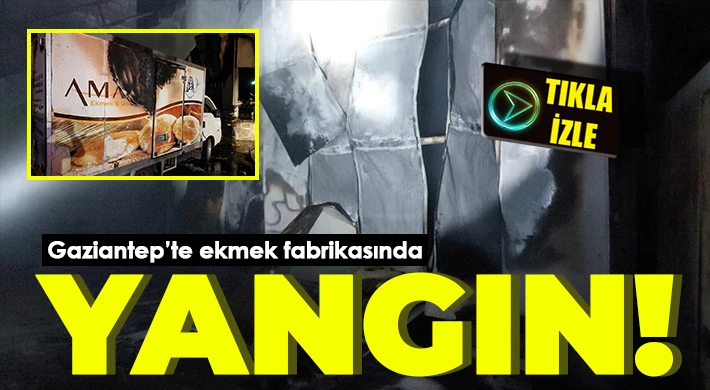 Gaziantep’te ekmek fabrikasında yangın