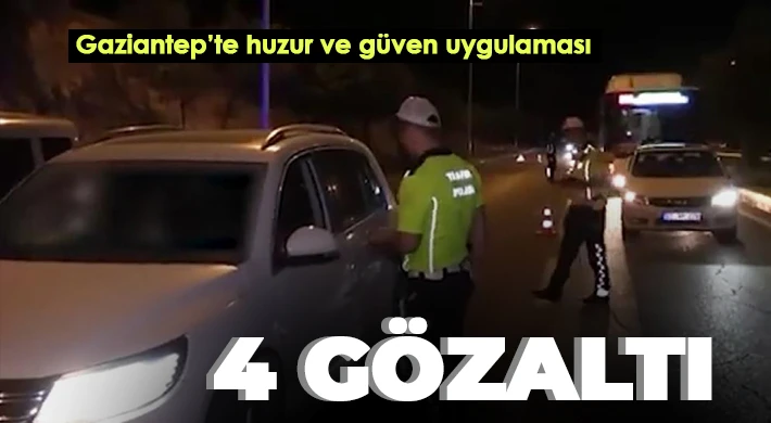 Gaziantep’te huzur ve güven uygulaması: 4 gözaltı