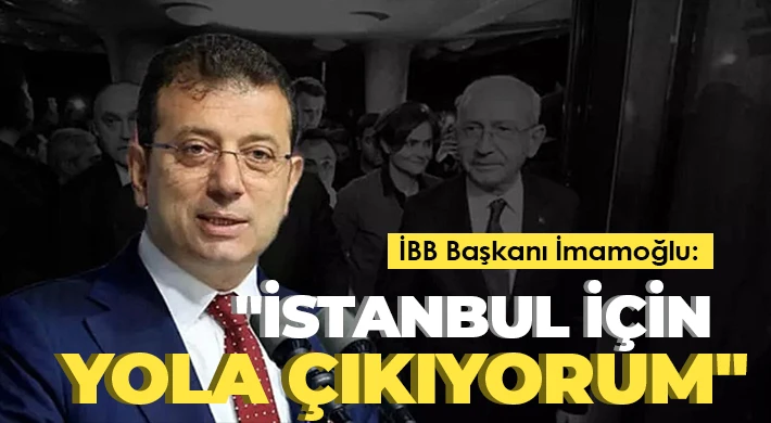 İBB Başkanı İmamoğlu: İstanbul için yola çıkıyorum