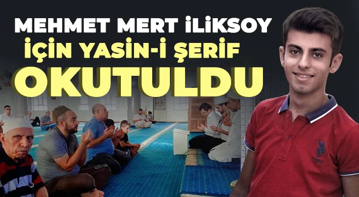 Mehmet Mert İliksoy için yasin-i şerif okutuldu