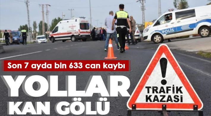 Trafikte korkunç bilanço! Son 7 ayda bin 633 can kaybı