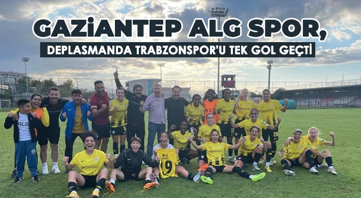 Gaziantep ALG Spor, deplasmanda Trabzonspor'u tek gol geçti