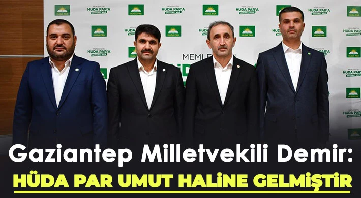 Gaziantep Milletvekili Demir: HÜDA PAR umut haline gelmiştir