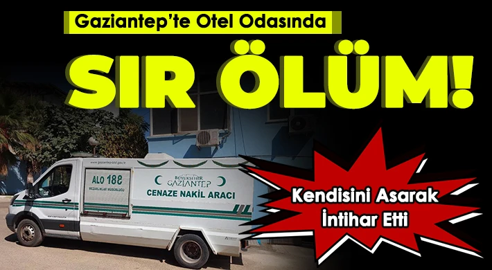 Gaziantep’te otel odasında sır ölüm